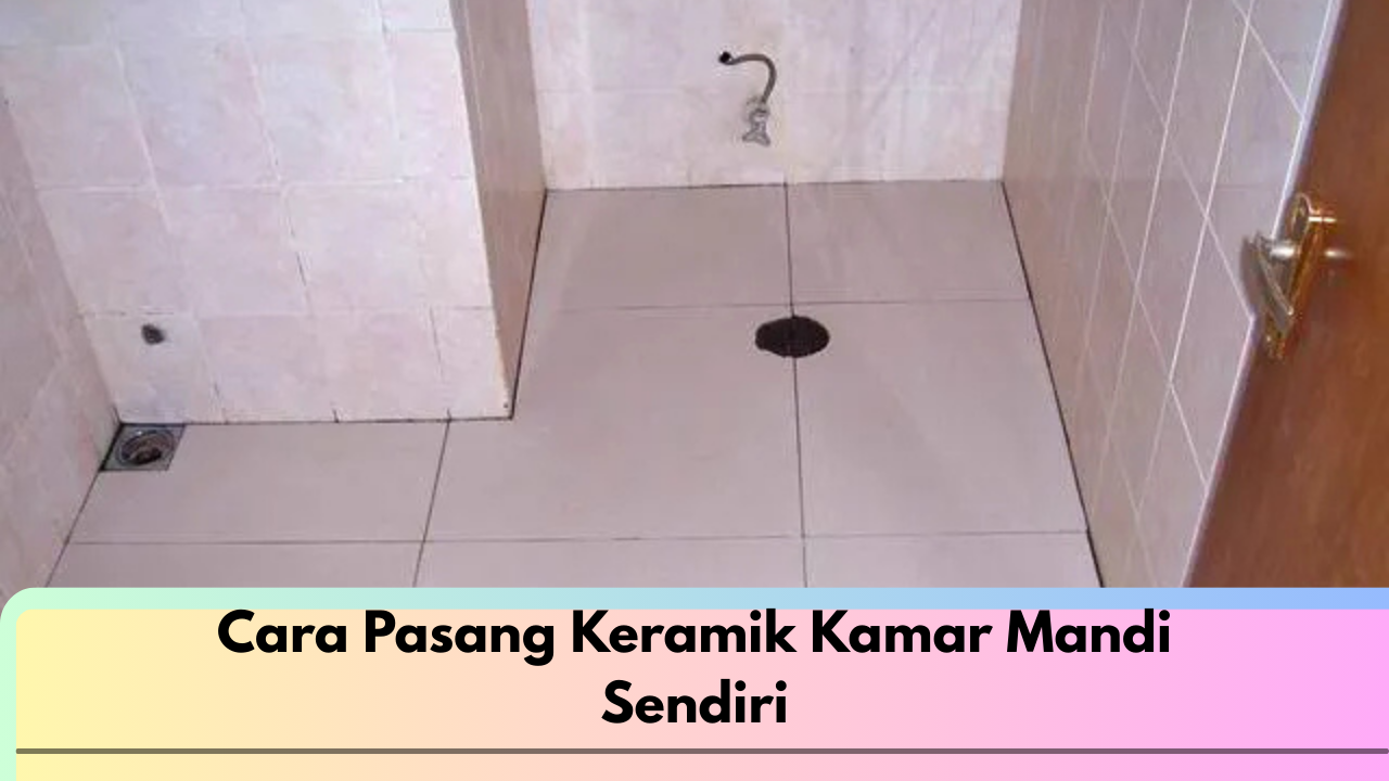 Cara Pasang Keramik Kamar Mandi Sendiri